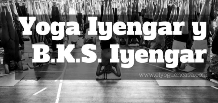 Qué es el yoga Iyengar y Quién es B.K.S. Iyengar